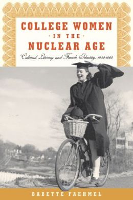 College Women In The Nuclear Age: Cultural Literacy and Female Identity, 1940-1960 Babette Faehmel