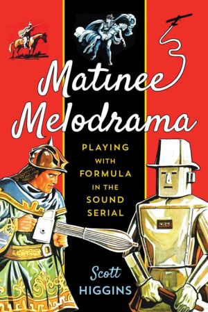 Matinee Melodrama: Playing with Formula in the Sound Serial