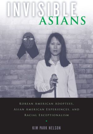 Invisible Asians: Korean American Adoptees, Asian American Experiences, and Racial Exceptionalism