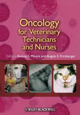 Oncology for Veterinary Technicians and Nurses Antony S. Moore and Angela E. Frimberger