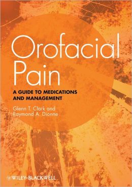 Orofacial Pain: A Guide to Medications and Management Glenn T. Clark and Raymond A. Dionne