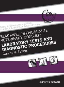 Blackwells Five-Minute Veterinary Consult: Laboratory Tests and Diagnostic Procedures: Canine and Feline