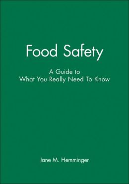 Food Safety: A Guide to What You Really Need To Know Jane M. Hemminger