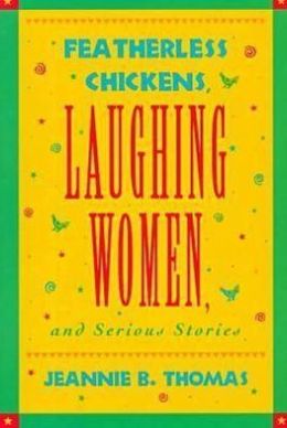 Featherless Chickens, Laughing Women, and Serious Stories Jeannie B. Thomas