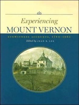 Experiencing Mount Vernon: Eyewitness Accounts, 1784-1865 Jean B. Lee