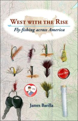 West with the Rise: Fly-fishing across America James Barilla