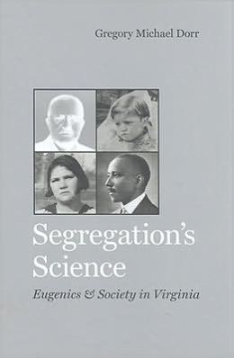 Segregation's Science: Eugenics and Society in Virginia