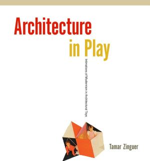 Architecture in Play: Intimations of Modernism in Architectural Toys