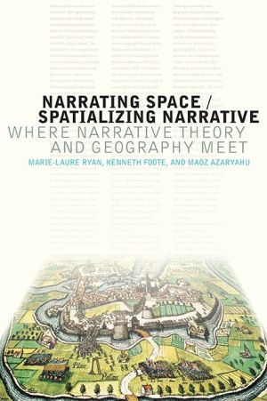 Narrating Space / Spatializing Narrative: Where Narrative Theory and Geography Meet