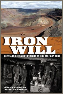 Iron Will: Cleveland-Cliffs and the Mining of Iron Ore, 1847-2006 (Great Lakes Books) Terry S. Reynolds and Virginia P. Dawson