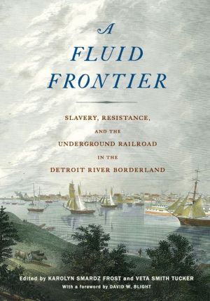 A Fluid Frontier: Slavery, Resistance, and the Underground Railroad in the Detroit River Borderland