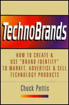 Technobrands: How to Create and use Brand Identity to Market, Advertise, & Sell Technology Products