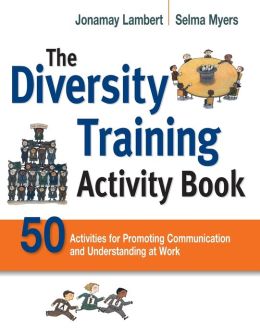 The Diversity Training Activity Book: 50 Activities for Promoting Communication and Understanding at Work Jonamay Lambert and Selma Myers