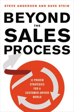 Beyond the Sales Process: 12 Proven Strategies for a Customer-Driven World