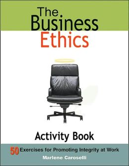 The Business Ethics Activity Book: 50 Exercises for Promoting Integrity at Work Marlene Caroselli