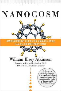 Nanocosm: Nanotechnology and the Big Changes Coming from the Inconceivabley Small
