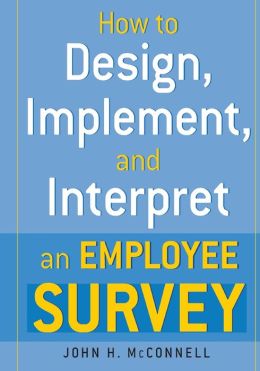 How to Design, Implement, and Interpret and Employee Survey John H. McConnell
