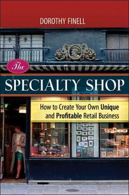 The Specialty Shop: How to Create Your Own Unique and Profitable Retail Business Dorothy Finell