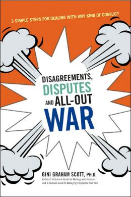 Disagreements, Disputes, and All-Out War: Three Simple Steps for Dealing with Any Kind of Conflict Gini Graham Scott Ph.D.