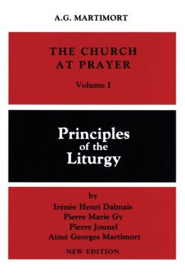 Church at Prayer : An Introduction to the Liturgy Principles of the Liturgy