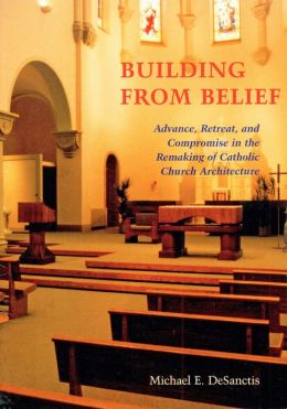 Building from Belief: Notes on Advance, Retreat and Compromise in the Remaking of Catholic Church Architecture