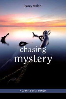 Chasing Mystery: A Catholic Biblical Theology Carey Ellen Walsh