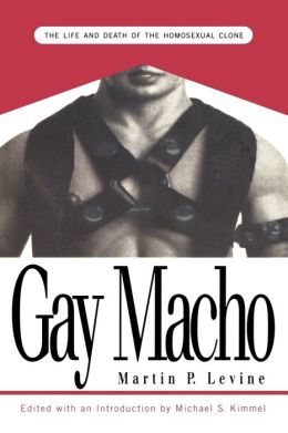 Gay Macho: The Life and Death of the Homosexual Clone Michael Kimmel
