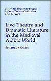 Live Theatre and Dramatic Literature in the Medieval Arabic World (New York University Studies in Near Eastern Civilization Number XVII) Shmuel Moreh