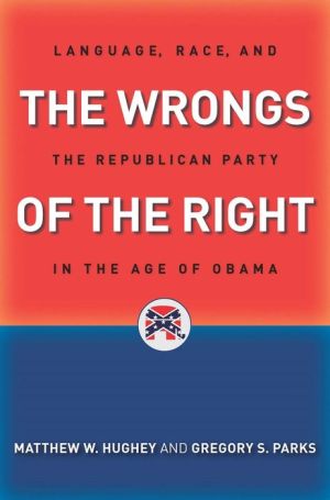 The Wrongs of the Right: Language, Race, and the Republican Party in the Age of Obama