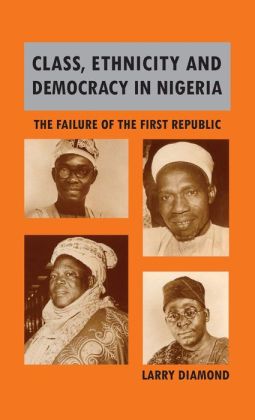 Class, Ethnicity, and Democracy in Nigeria: The Failure of the First Republic Larry Jay Diamond