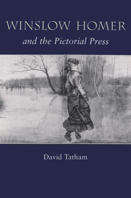 Winslow Homer and the Pictorial Press David Tatham and Winslow Homer