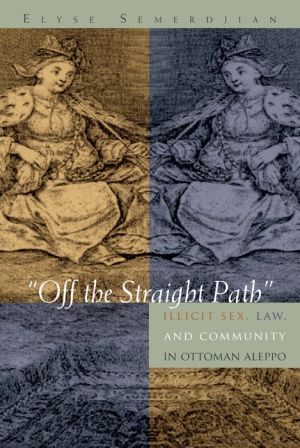 Off the Straight Path: Illicit Sex, Law, and the Community in Ottoman Aleppo
