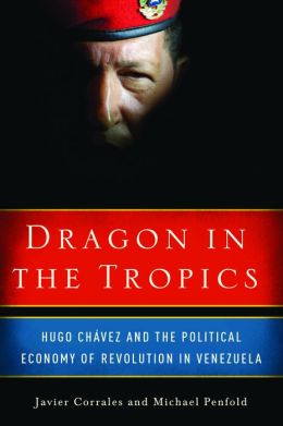 Dragon in the Tropics: Hugo Chavez and the Political Economy of Revolution in Venezuela