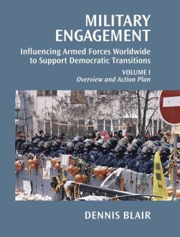 Military Engagement: Influencing Armed Forces Worldwide to Support Democratic Transition Dennis C. Blair