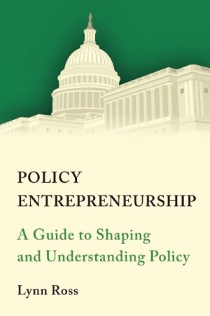 Policy Entrepreneurship: A Guide to Shaping and Understanding Policy