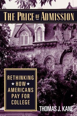 The Price of Admission: Rethinking How Americans Pay for College Thomas J. Kane