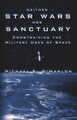 Neither Star Wars nor Sanctuary: Constraining the Military Uses of Space