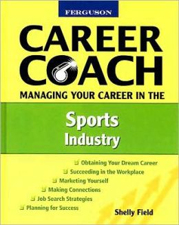 Managing Your Career in the Sports Industry (Ferguson Career Coach) Shelly Field