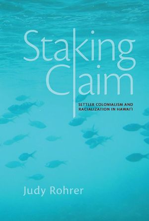 Staking Claim: Settler Colonialism and Racialization in Hawai'i