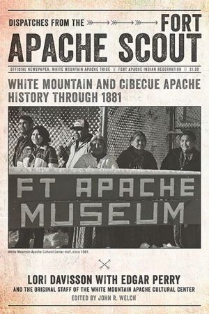 Dispatches from the Fort Apache Scout: White Mountain and Cibecue Apache History Through 1881