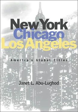 New York, Chicago, Los Angeles: America's Global Cities Janet L. Abu-Lughod