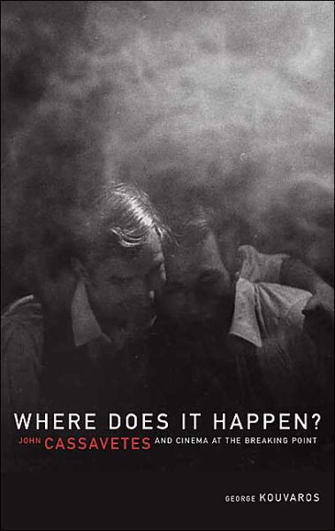 Where Does It Happen: John Cassavetes and Cinema at the Breaking Point