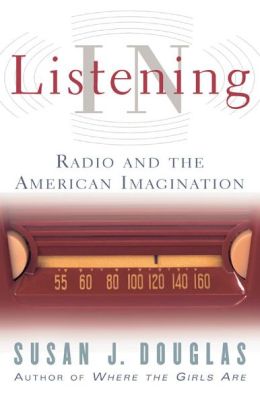 Listening In: Radio and the American Imagination