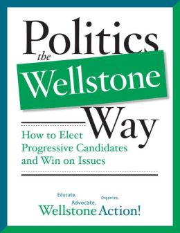 Politics the Wellstone Way: How to Elect Progressive Candidates and Win on Issues