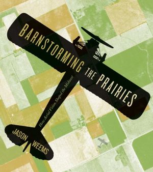 Barnstorming the Prairies: How Aerial Vision Shaped the Midwest