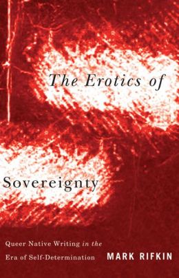 Erotics of Sovereignty: Queer Native Writing in the Era of Self-Determination Mark Rifkin