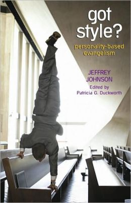 Got Style?: Personality-Based Evangelism Jeffrey A. Johnson and Patricia G. Duckworth
