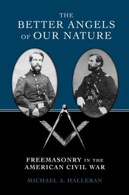 The Better Angels of Our Nature: Freemasonry in the American Civil War Michael A. Halleran