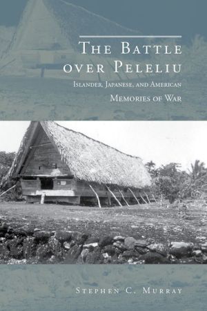 The Battle over Peleliu: Islander, Japanese, and American Memories of War