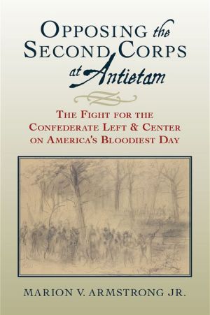 Opposing the Second Corps at Antietam: The Fight for the Confederate Left and Center on America's Bloodiest Day